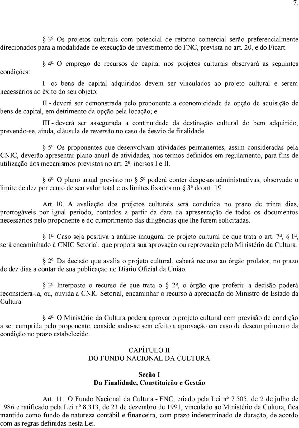 do seu objeto; II - deverá ser demonstrada pelo proponente a economicidade da opção de aquisição de bens de capital, em detrimento da opção pela locação; e III - deverá ser assegurada a continuidade