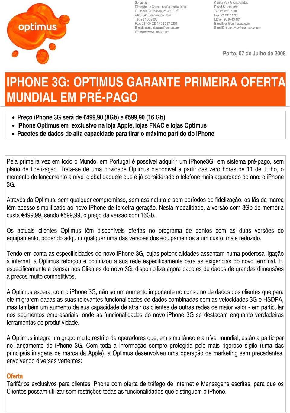 com Porto, 07 de Julho de 2008 IPHONE 3G: OPTIMUS GARANTE PRIMEIRA OFERTA MUNDIAL EM PRÉ-PAGO Preço iphone 3G será de 499,90 (8Gb) e 599,90 (16 Gb) iphone Optimus em exclusivo na loja Apple, lojas