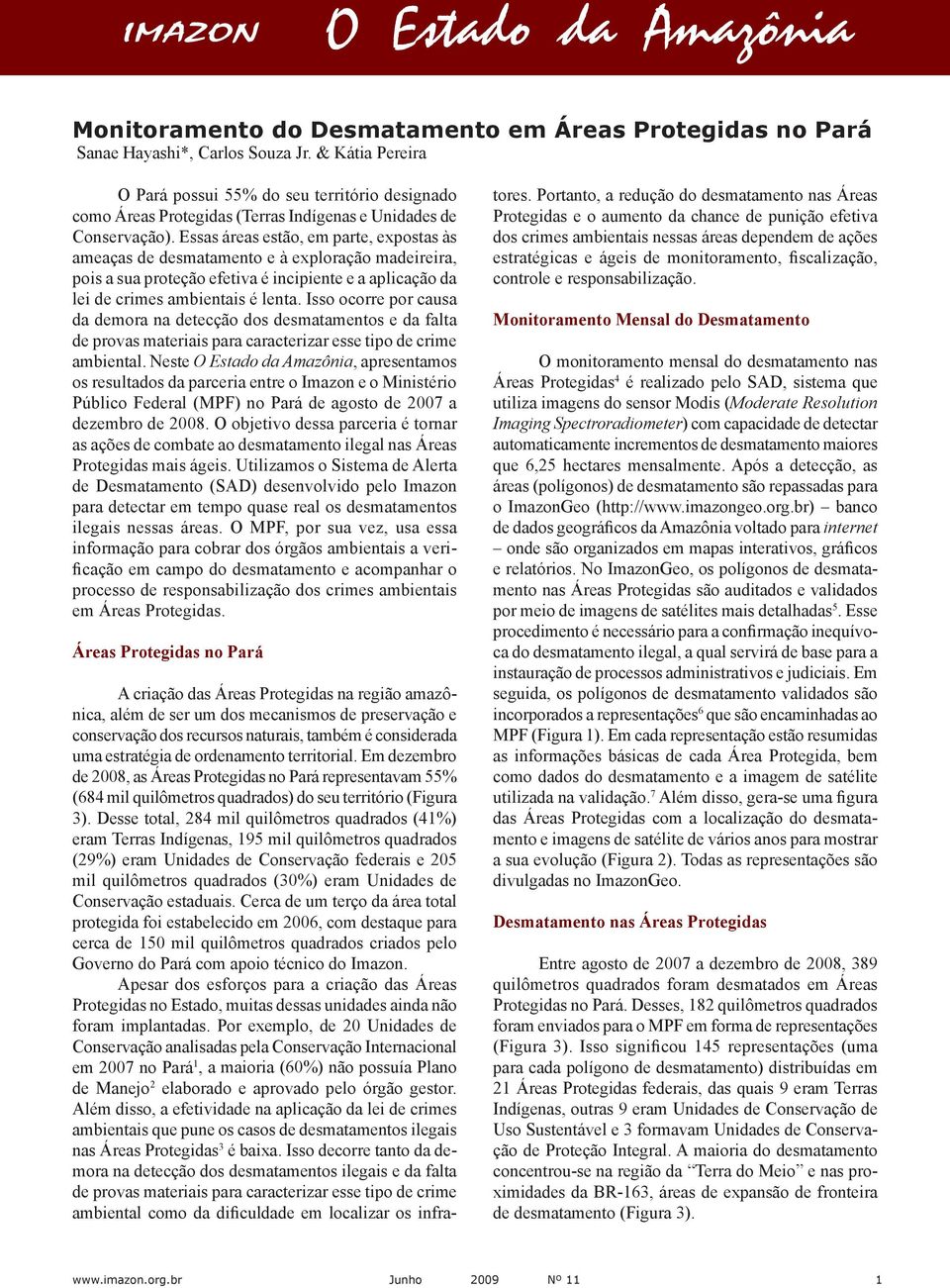 Essas áreas estão, em parte, expostas às ameaças de desmatamento e à exploração madeireira, pois a sua proteção efetiva é incipiente e a aplicação da lei de crimes ambientais é lenta.