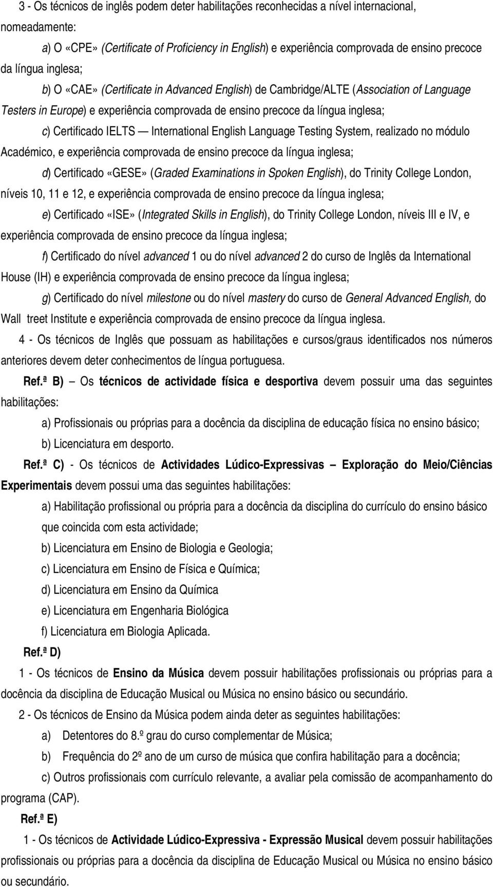 IELTS International English Language Testing System, realizado no módulo Académico, e experiência comprovada de ensino precoce da língua inglesa; d) Certificado «GESE» (Graded Examinations in Spoken