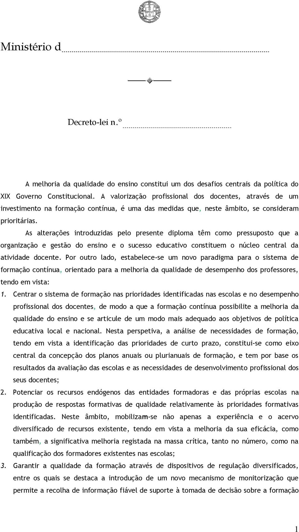 As alterações introduzidas pelo presente diploma têm como pressuposto que a organização e gestão do ensino e o sucesso educativo constituem o núcleo central da atividade docente.