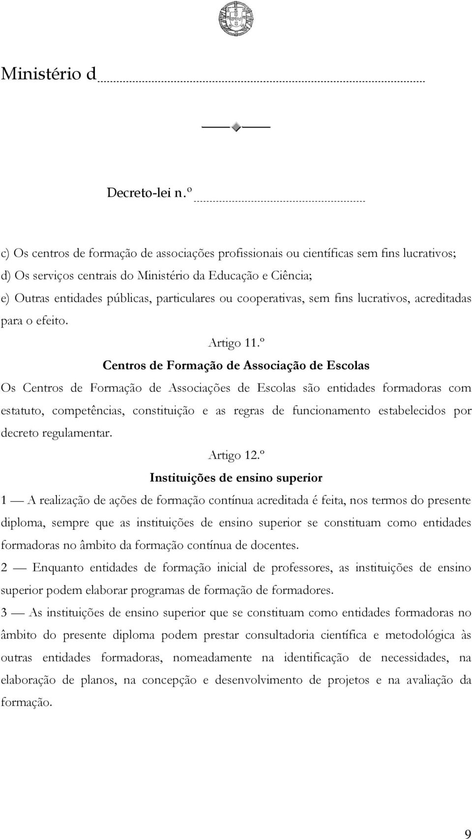 º Centros de Formação de Associação de Escolas Os Centros de Formação de Associações de Escolas são entidades formadoras com estatuto, competências, constituição e as regras de funcionamento