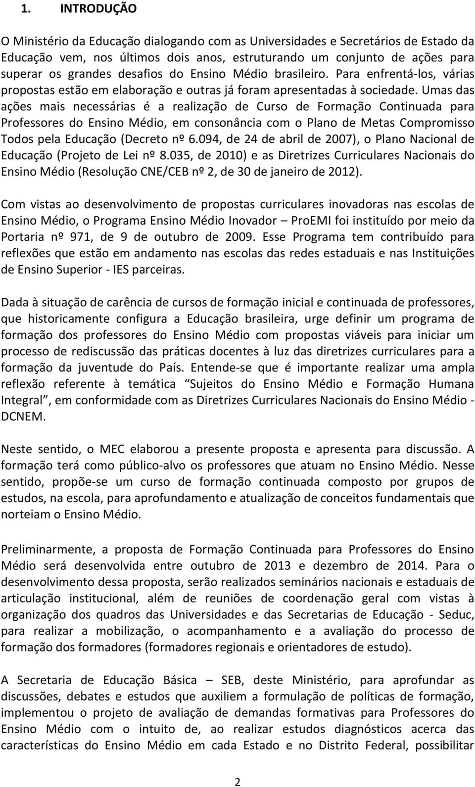 Umas das ações mais necessárias é a realização de Curso de Formação Continuada para Professores do Ensino Médio, em consonância com o Plano de Metas Compromisso Todos pela Educação (Decreto nº 6.