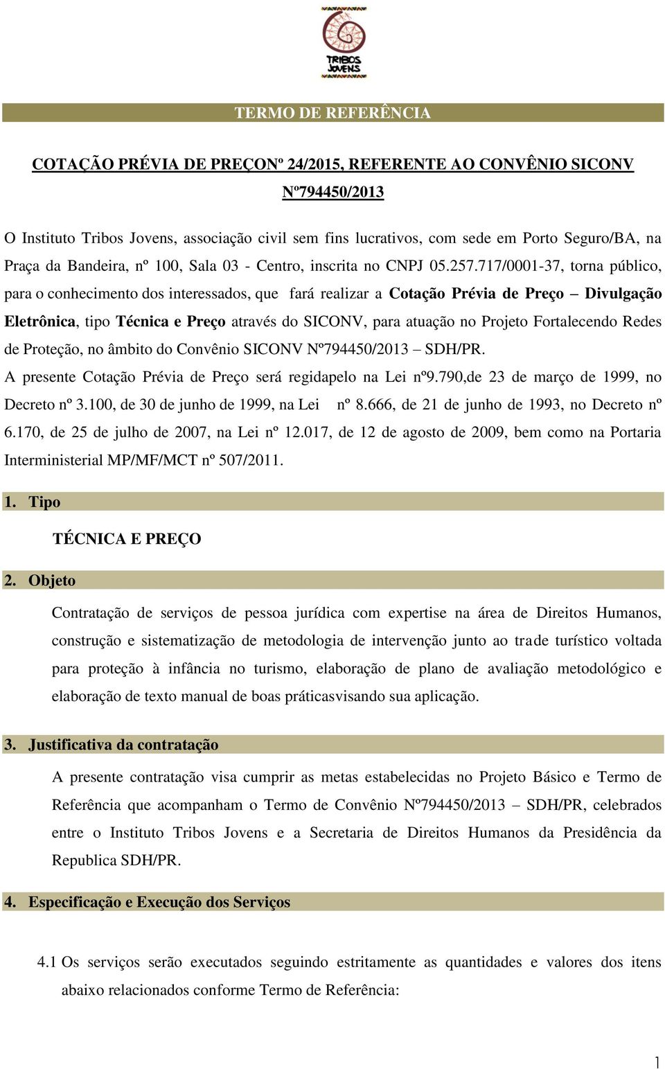 717/0001-37, torna público, para o conhecimento dos interessados, que fará realizar a Cotação Prévia de Preço Divulgação Eletrônica, tipo Técnica e Preço através do SICONV, para atuação no Projeto