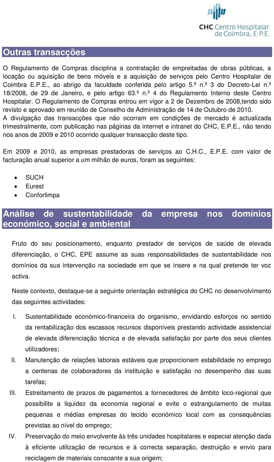 O Regulamento de Compras entrou em vigor a 2 de Dezembro de 2008,tendo sido revisto e aprovado em reunião de Conselho de Administração de 14 de Outubro de 2010.