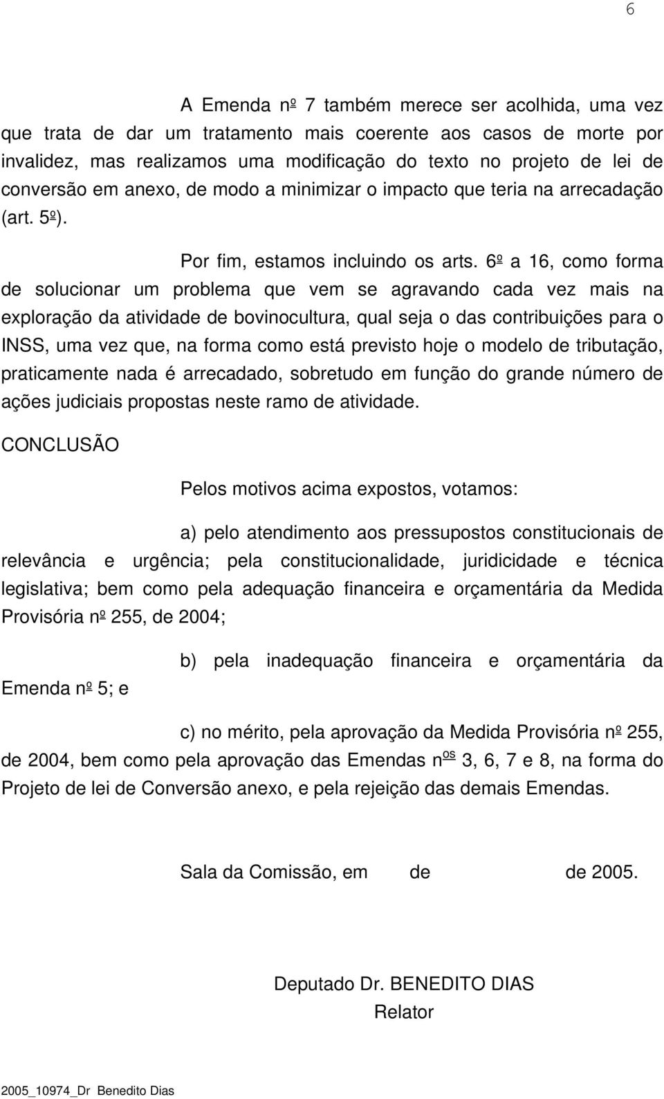 6º a 16, como forma de solucionar um problema que vem se agravando cada vez mais na exploração da atividade de bovinocultura, qual seja o das contribuições para o INSS, uma vez que, na forma como