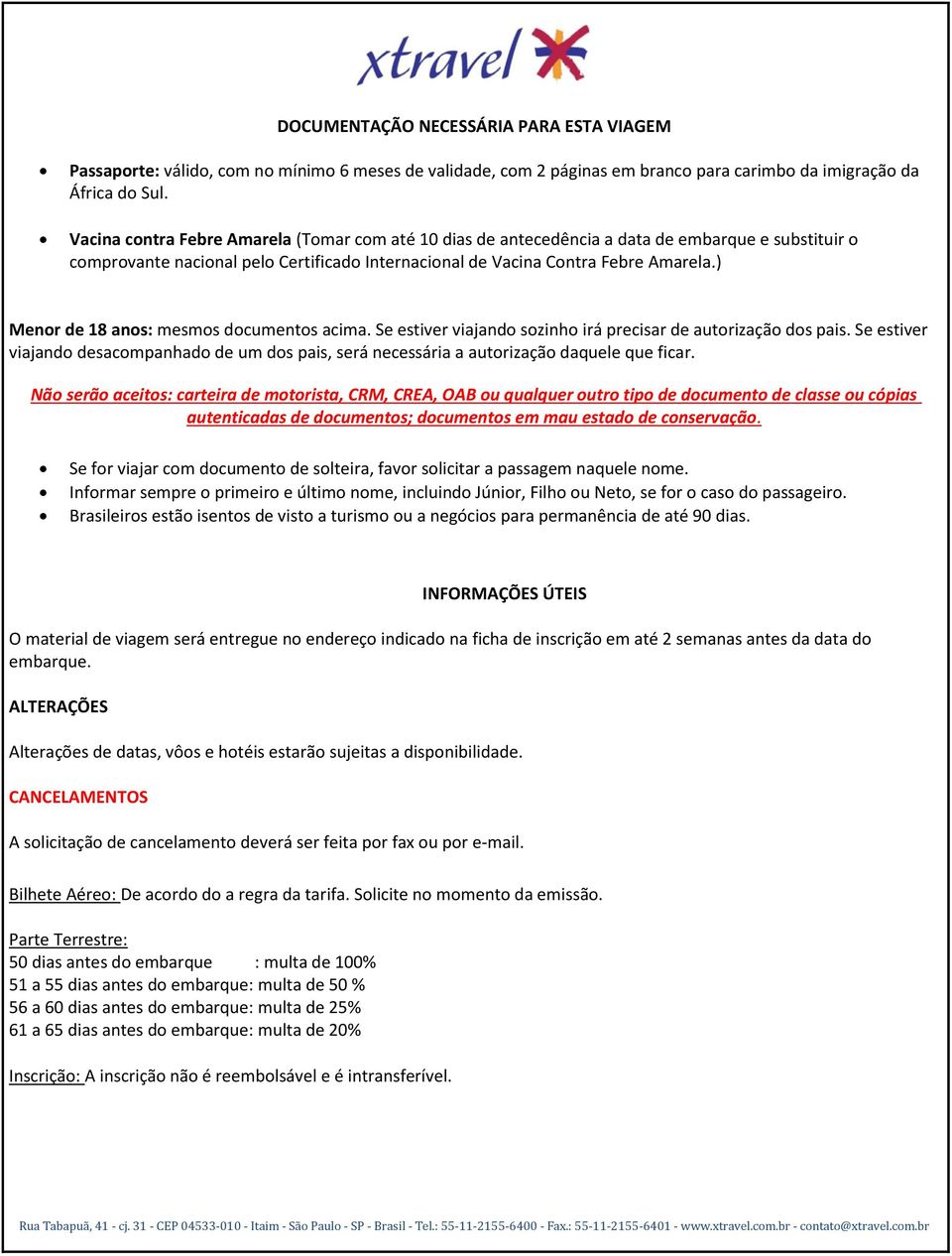 ) Menor de 18 anos: mesmos documentos acima. Se estiver viajando sozinho irá precisar de autorização dos pais.