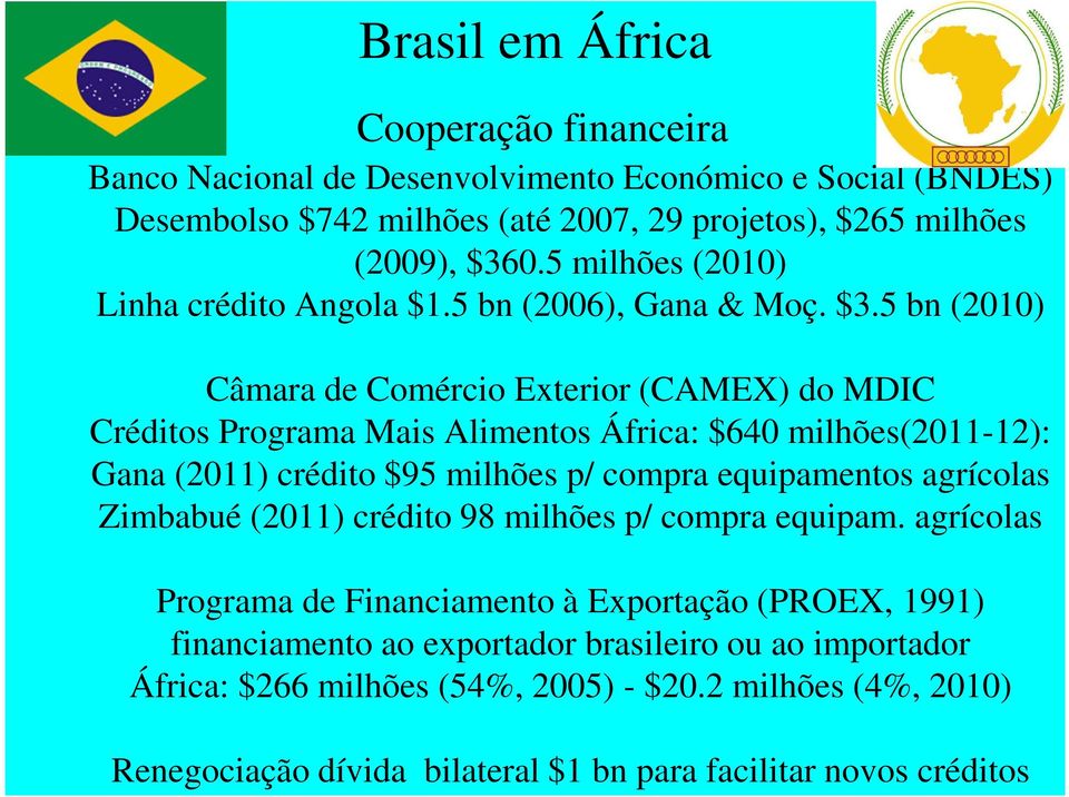 5 bn (2010) Câmara de Comércio Exterior (CAMEX) do MDIC Créditos Programa Mais Alimentos África: $640 milhões(2011-12): Gana (2011) crédito $95 milhões p/ compra equipamentos