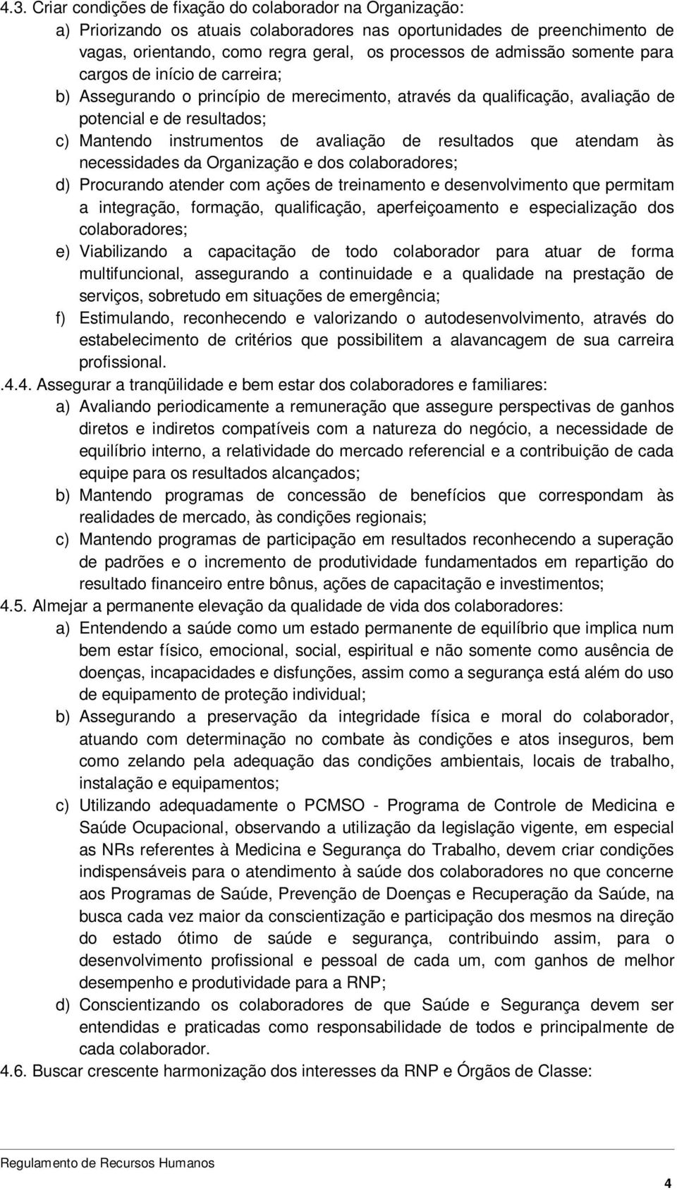 de resultados que atendam às necessidades da Organização e dos colaboradores; d) Procurando atender com ações de treinamento e desenvolvimento que permitam a integração, formação, qualificação,