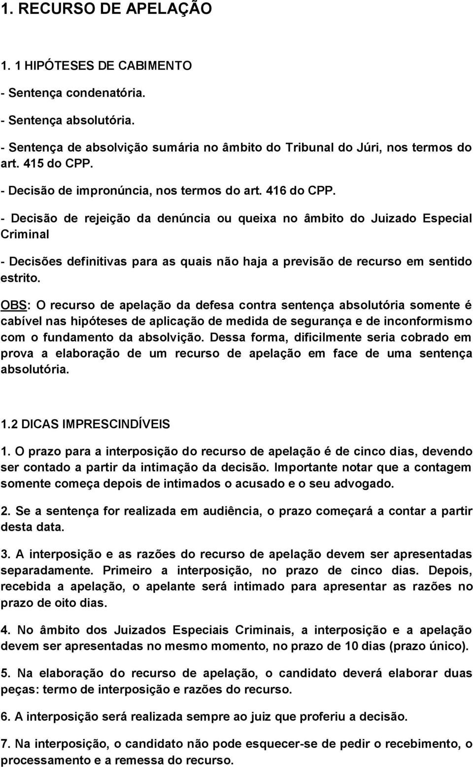 - Decisão de rejeição da denúncia ou queixa no âmbito do Juizado Especial Criminal - Decisões definitivas para as quais não haja a previsão de recurso em sentido estrito.