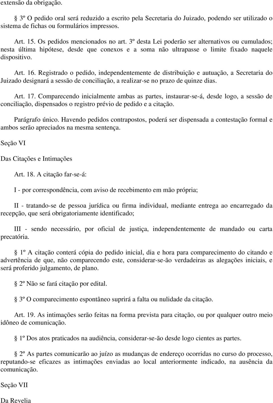 Registrado o pedido, independentemente de distribuição e autuação, a Secretaria do Juizado designará a sessão de conciliação, a realizar-se no prazo de quinze dias. Art. 17.