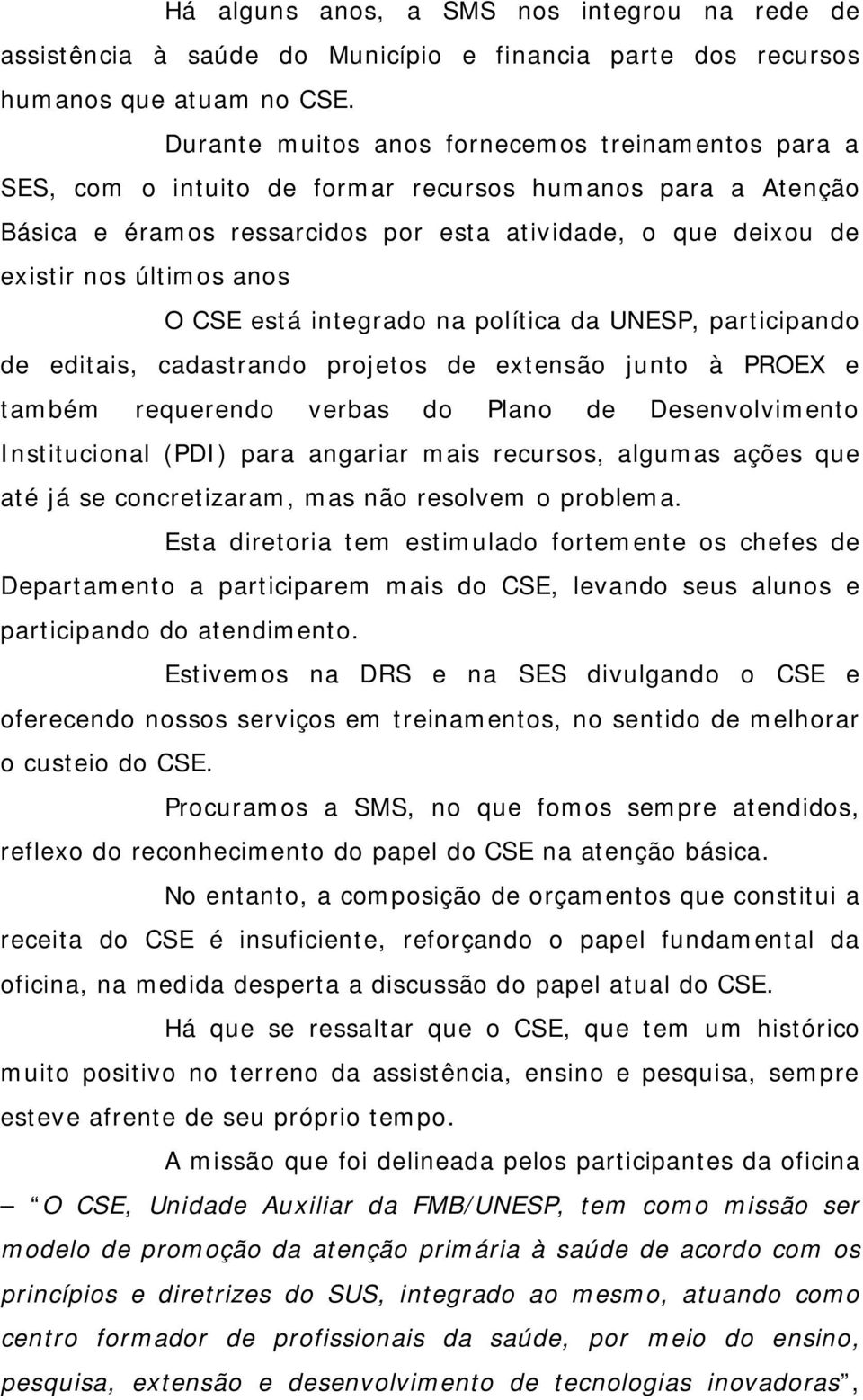 anos O CSE está integrado na política da UNESP, participando de editais, cadastrando projetos de extensão junto à PROEX e também requerendo verbas do Plano de Desenvolvimento Institucional (PDI) para