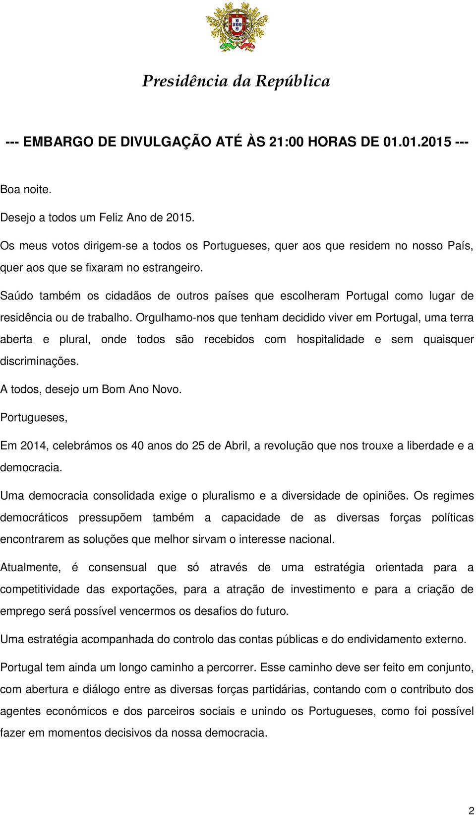 Orgulhamo-nos que tenham decidido viver em Portugal, uma terra aberta e plural, onde todos são recebidos com hospitalidade e sem quaisquer discriminações. A todos, desejo um Bom Ano Novo.