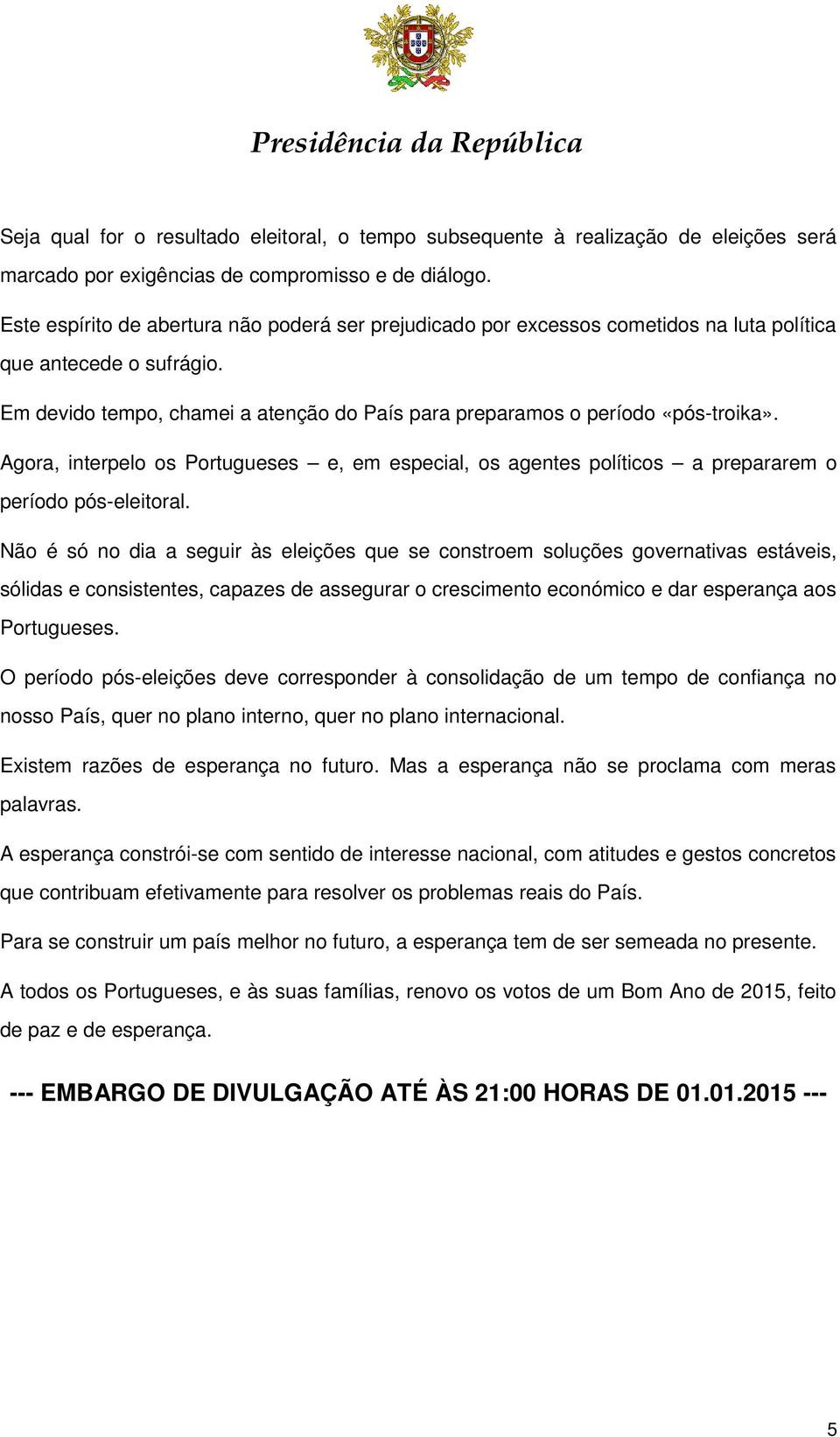 Agora, interpelo os Portugueses e, em especial, os agentes políticos a prepararem o período pós-eleitoral.