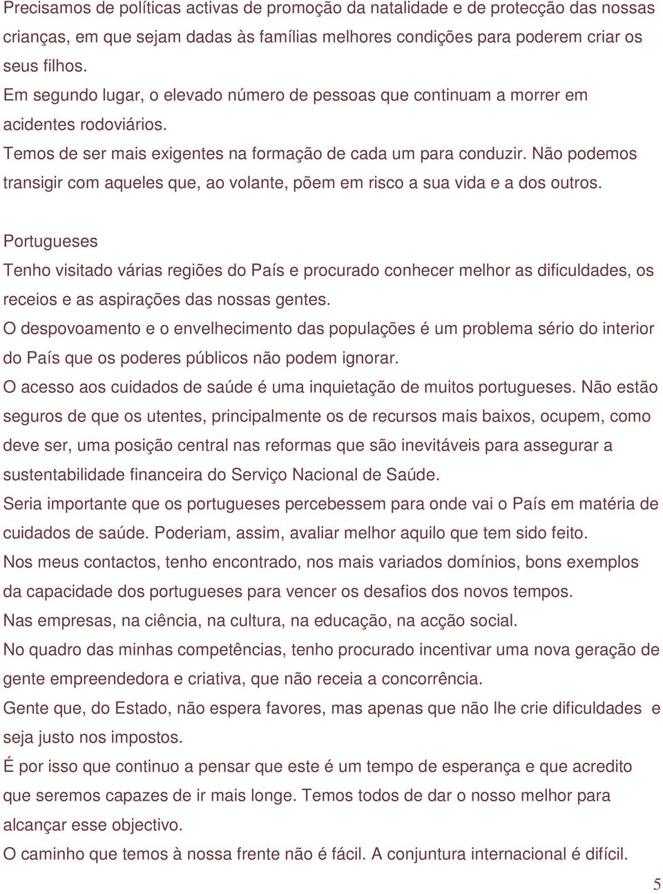 Não podemos transigir com aqueles que, ao volante, põem em risco a sua vida e a dos outros.