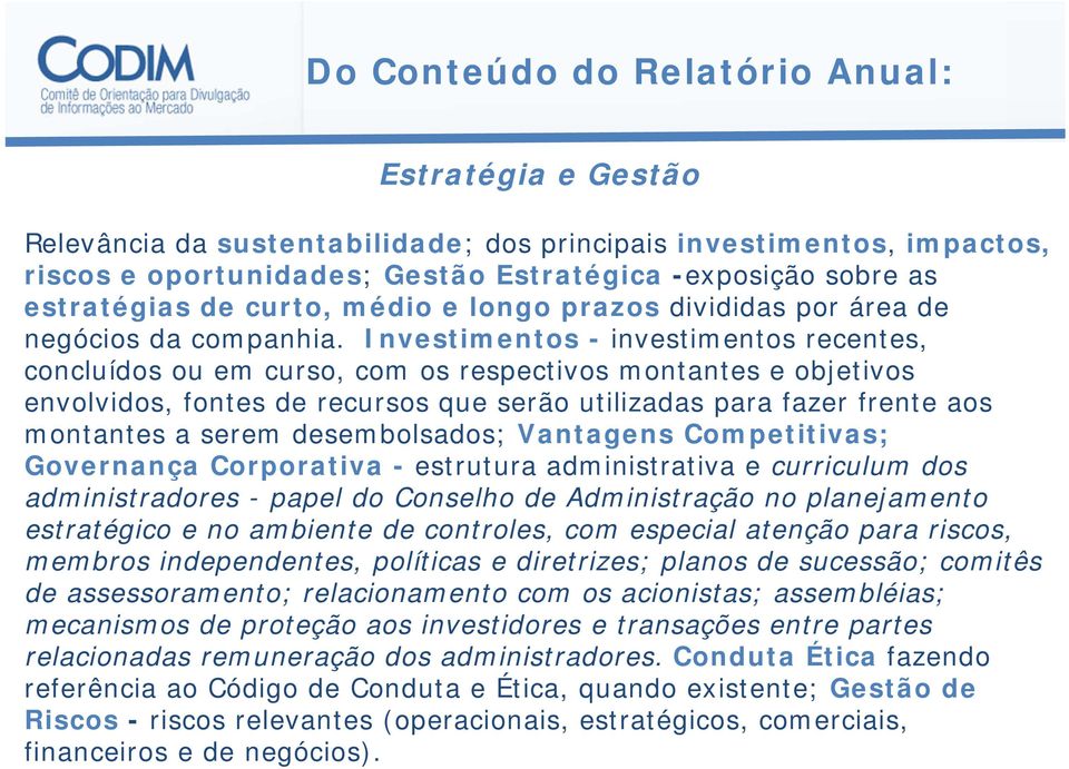 Investimentos - investimentos recentes, concluídos ou em curso, com os respectivos montantes e objetivos envolvidos, fontes de recursos que serão utilizadas para fazer frente aos montantes a serem