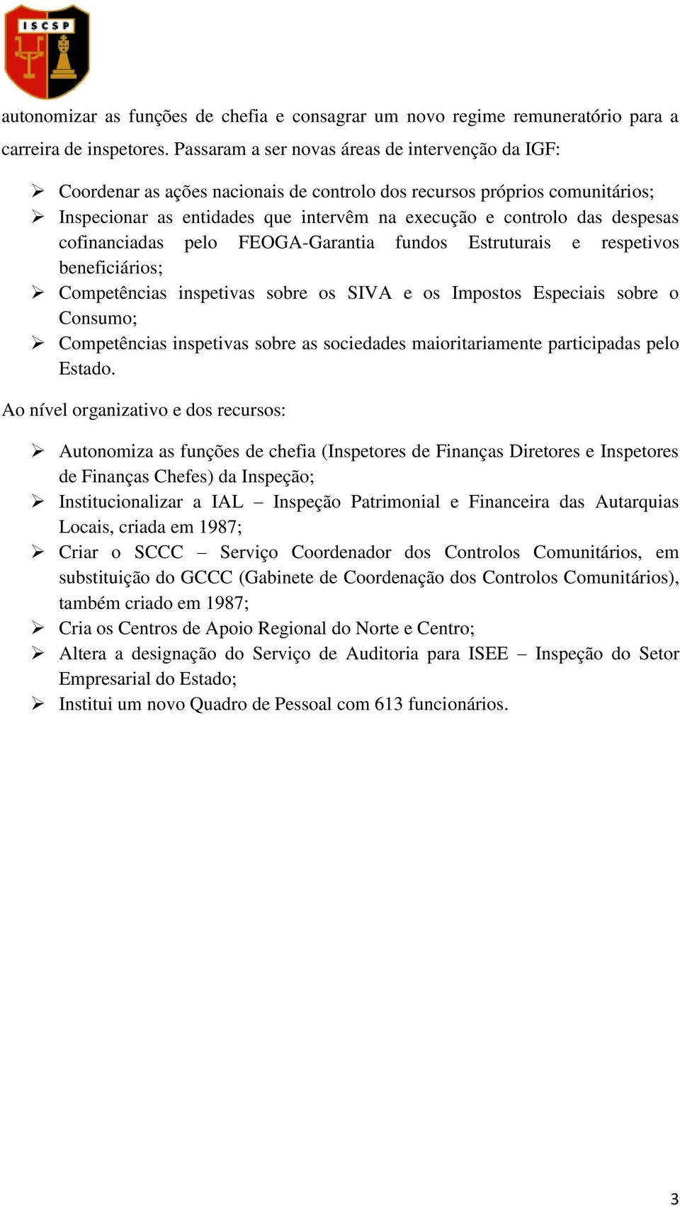 despesas cofinanciadas pelo FEOGA-Garantia fundos Estruturais e respetivos beneficiários; Competências inspetivas sobre os SIVA e os Impostos Especiais sobre o Consumo; Competências inspetivas sobre