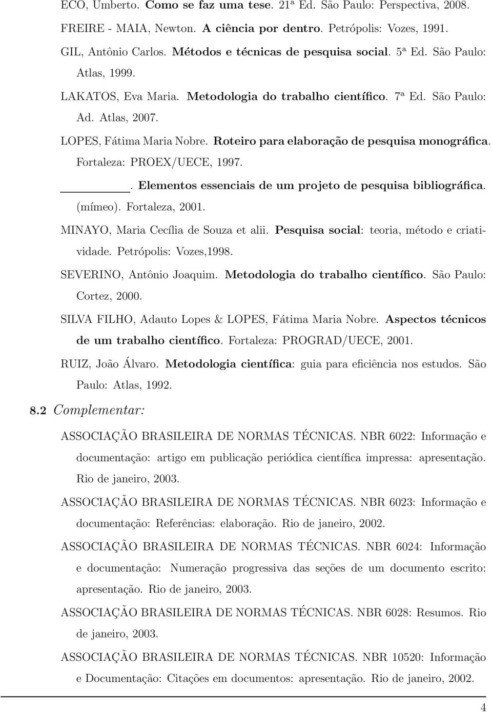 Roteiro para elaboração de pesquisa monográfica. Fortaleza: PROEX/UECE, 1997.. Elementos essenciais de um projeto de pesquisa bibliográfica. (mímeo). Fortaleza, 2001.