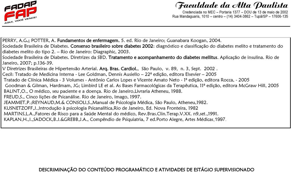 Diretrizes da SBD. Tratamento e acompanhamento do diabetes mellitus. Aplicação de insulina. Rio de Janeiro, 2007; p.136-39. V Diretrizes Brasileiras de Hipertensão Arterial. Arq. Bras. Cardiol.