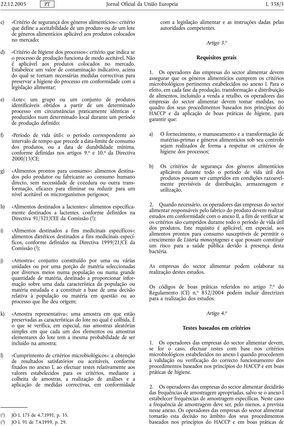 aplicável aos produtos colocados no mercado; d) «Critério de higiene dos processos»: critério que indica se o processo de produção funciona de modo aceitável.