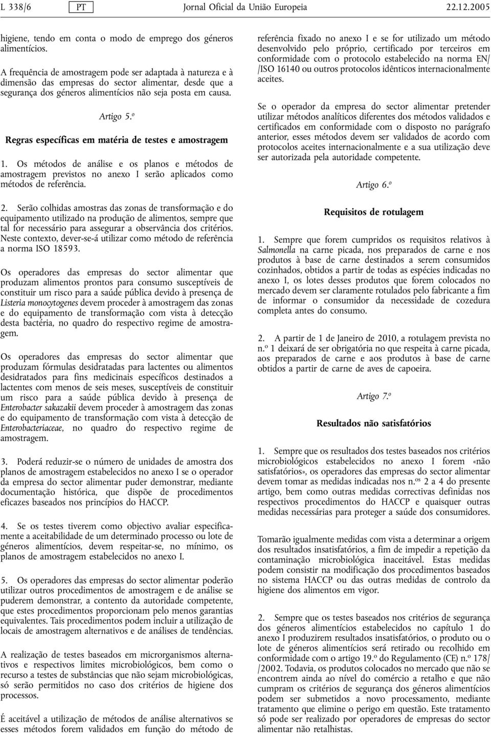 o Regras específicas em matéria de testes e amostragem 1. Os métodos de análise e os planos e métodos de amostragem previstos no anexo I serão aplicados como métodos de referência. 2.