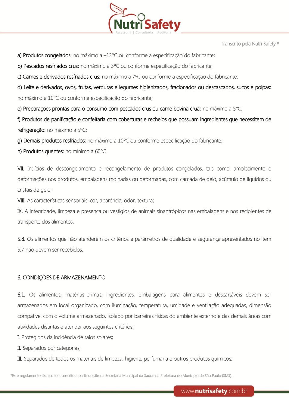 a 10ºC ou conforme especificação do fabricante; e) Preparações prontas para o consumo com pescados crus ou carne bovina crua: no máximo a 5 C; f) Produtos de panificação e confeitaria com coberturas