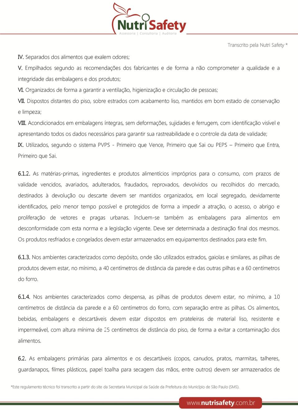 Dispostos distantes do piso, sobre estrados com acabamento liso, mantidos em bom estado de conservação e limpeza; VIII.