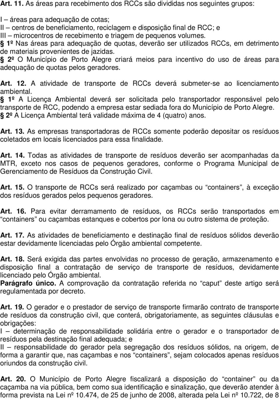 recebimento e triagem de pequenos volumes. 1º Nas áreas para adequação de quotas, deverão ser utilizados RCCs, em detrimento de materiais provenientes de jazidas.