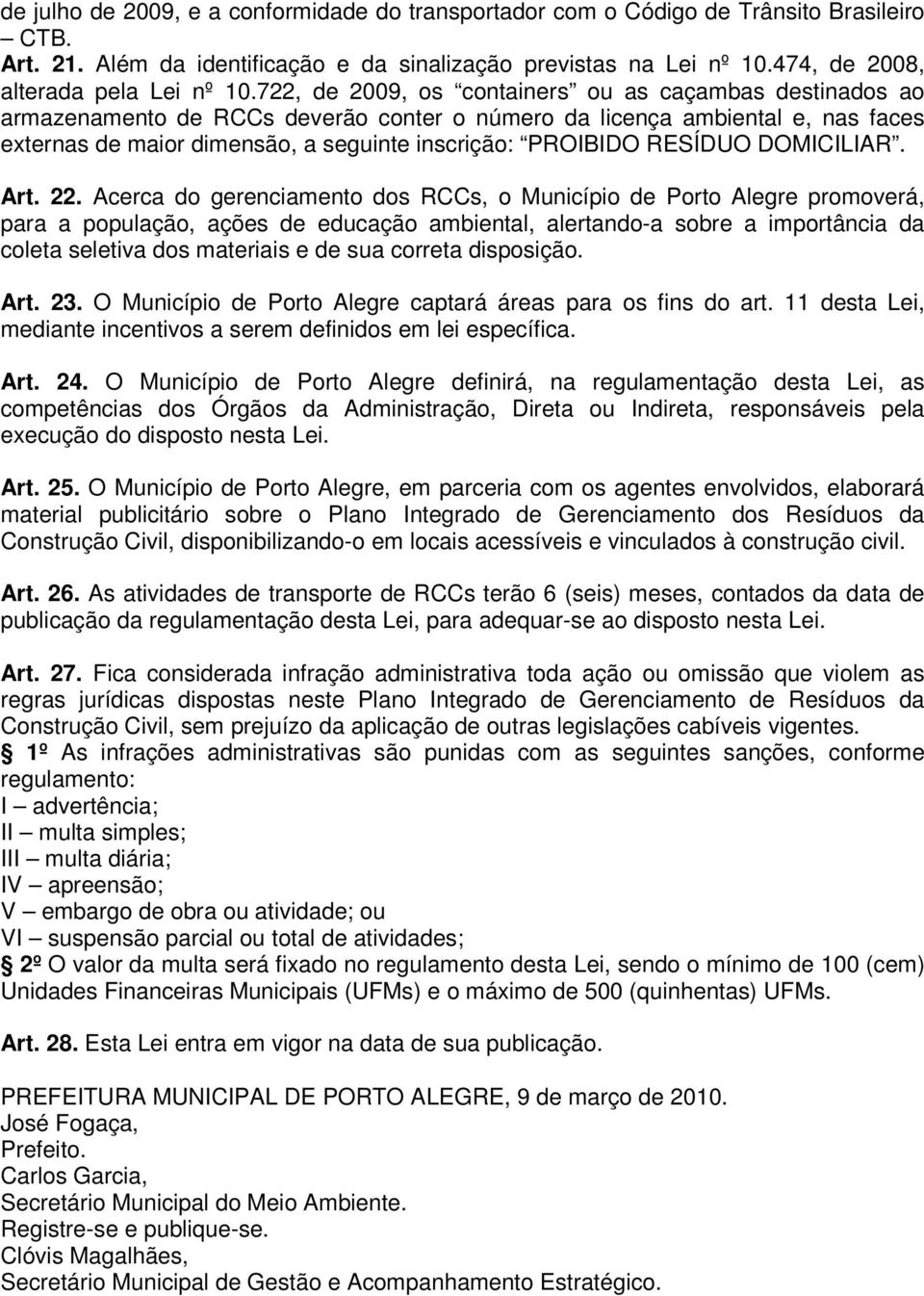 722, de 2009, os containers ou as caçambas destinados ao armazenamento de RCCs deverão conter o número da licença ambiental e, nas faces externas de maior dimensão, a seguinte inscrição: PROIBIDO