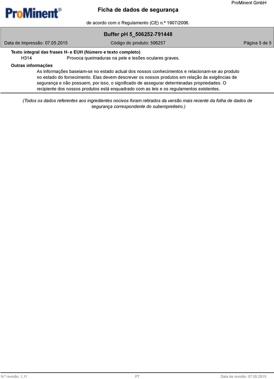 Elas devem descrever os nossos produtos em relação às exigências de segurança e não possuem, por isso, o significado de assegurar determinadas propriedades.