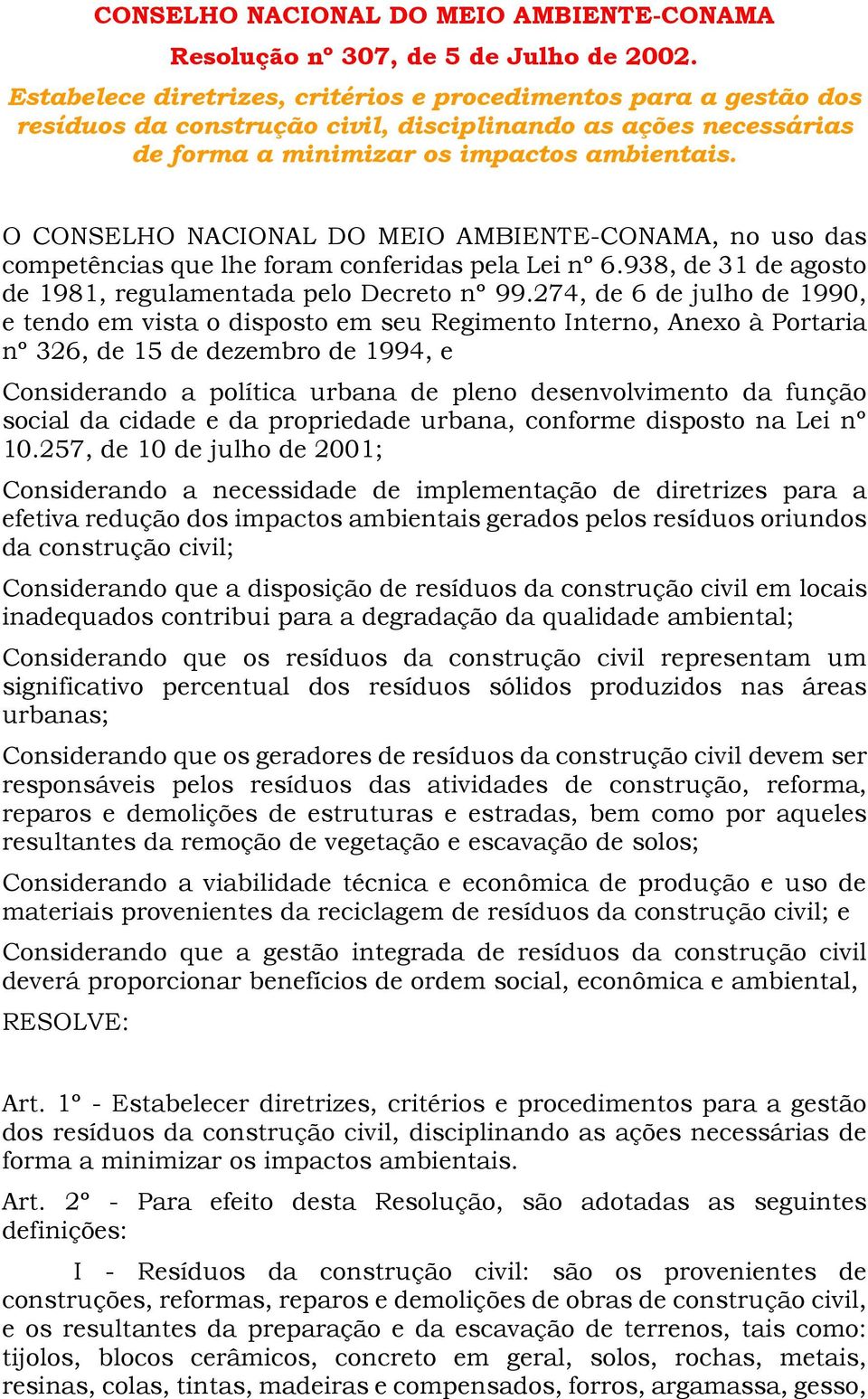 O CONSELHO NACIONAL DO MEIO AMBIENTE-CONAMA, no uso das competências que lhe foram conferidas pela Lei nº 6.938, de 31 de agosto de 1981, regulamentada pelo Decreto nº 99.