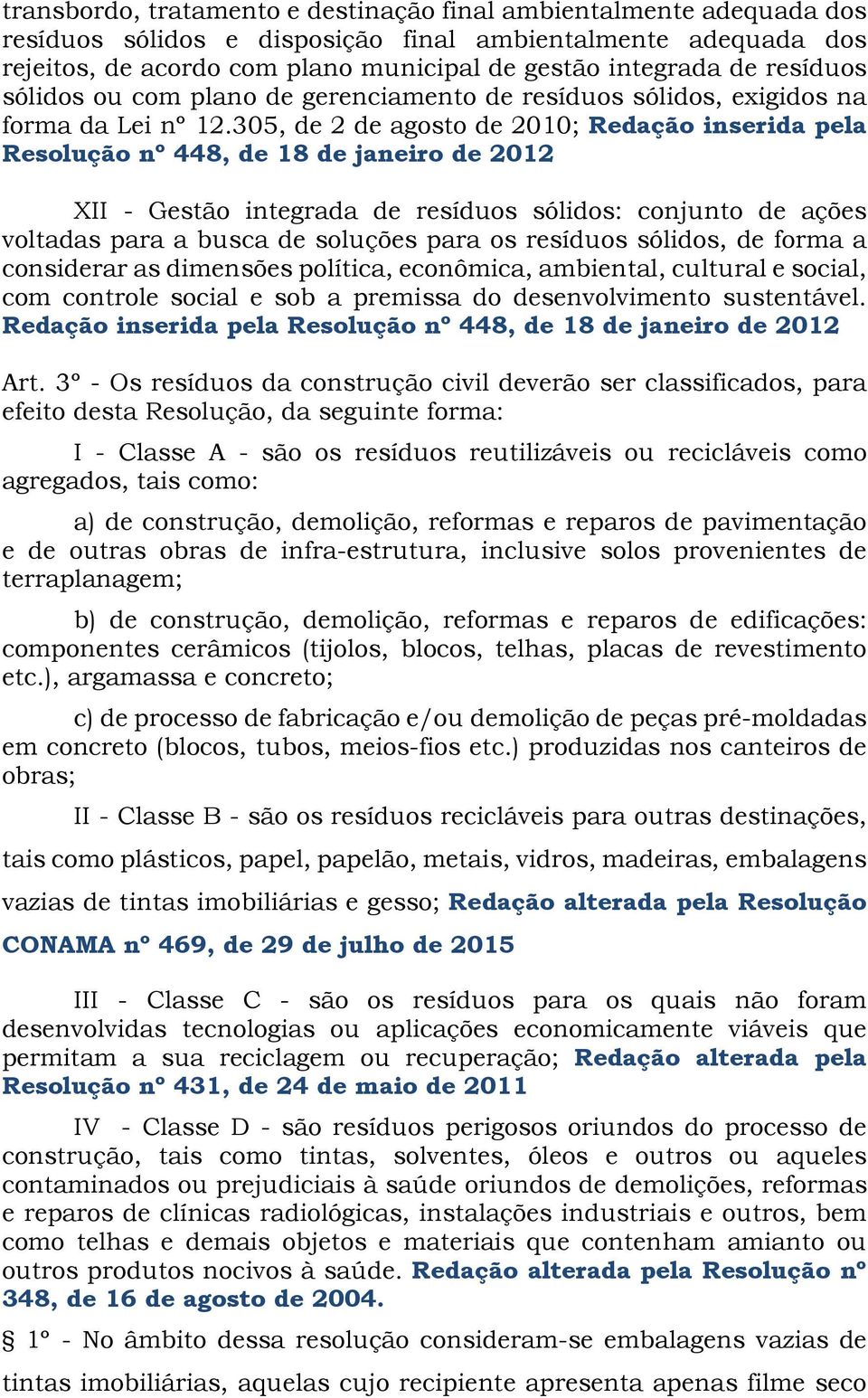 305, de 2 de agosto de 2010; Redação inserida pela Resolução nº 448, de 18 de janeiro de 2012 XII - Gestão integrada de resíduos sólidos: conjunto de ações voltadas para a busca de soluções para os