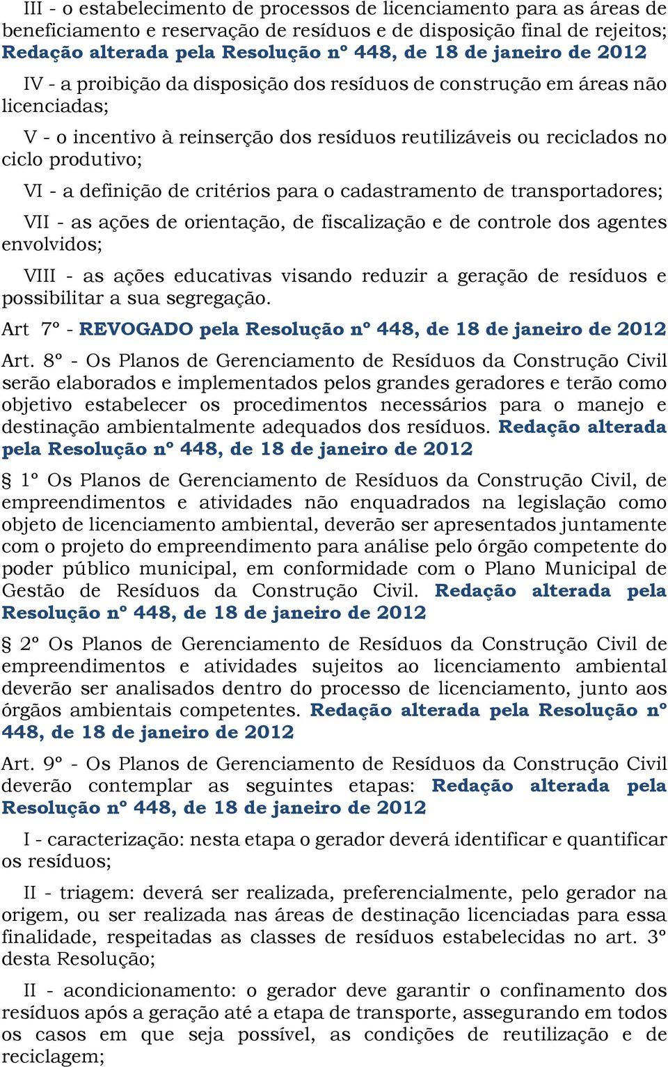 definição de critérios para o cadastramento de transportadores; VII - as ações de orientação, de fiscalização e de controle dos agentes envolvidos; VIII - as ações educativas visando reduzir a