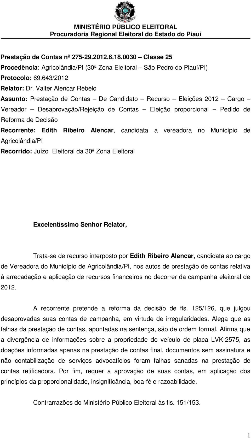 Edith Ribeiro Alencar, candidata a vereadora no Município de Agricolândia/PI Recorrido: Juízo Eleitoral da 30ª Zona Eleitoral Excelentíssimo Senhor Relator, Trata-se de recurso interposto por Edith