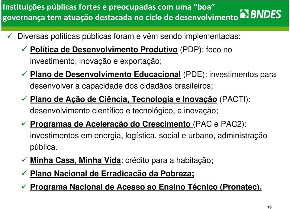 Plano de Ação de Ciência, Tecnologia e Inovação (PACTI): desenvolvimento científico e tecnológico, e inovação; Programas de Aceleração do Crescimento (PAC e PAC2): investimentos em energia,