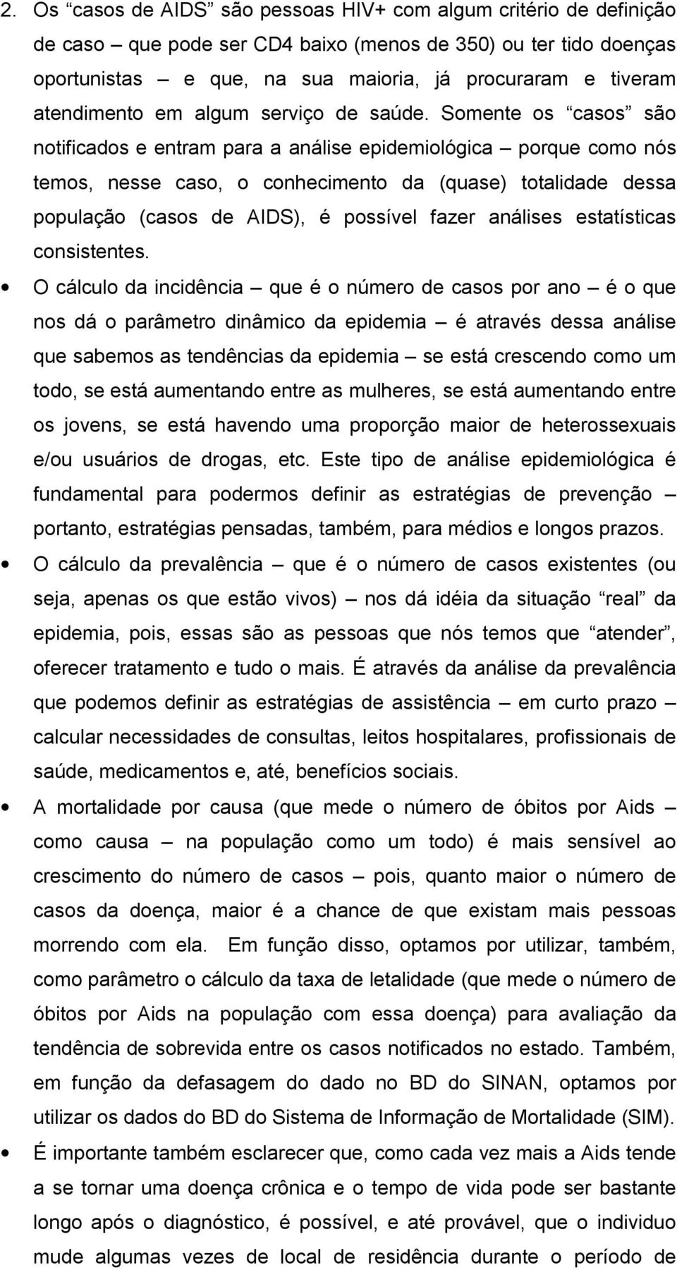 Somente os casos são notificados e entram para a análise epidemiológica porque como nós temos, nesse caso, o conhecimento da (quase) totalidade dessa população (casos de AIDS), é possível fazer