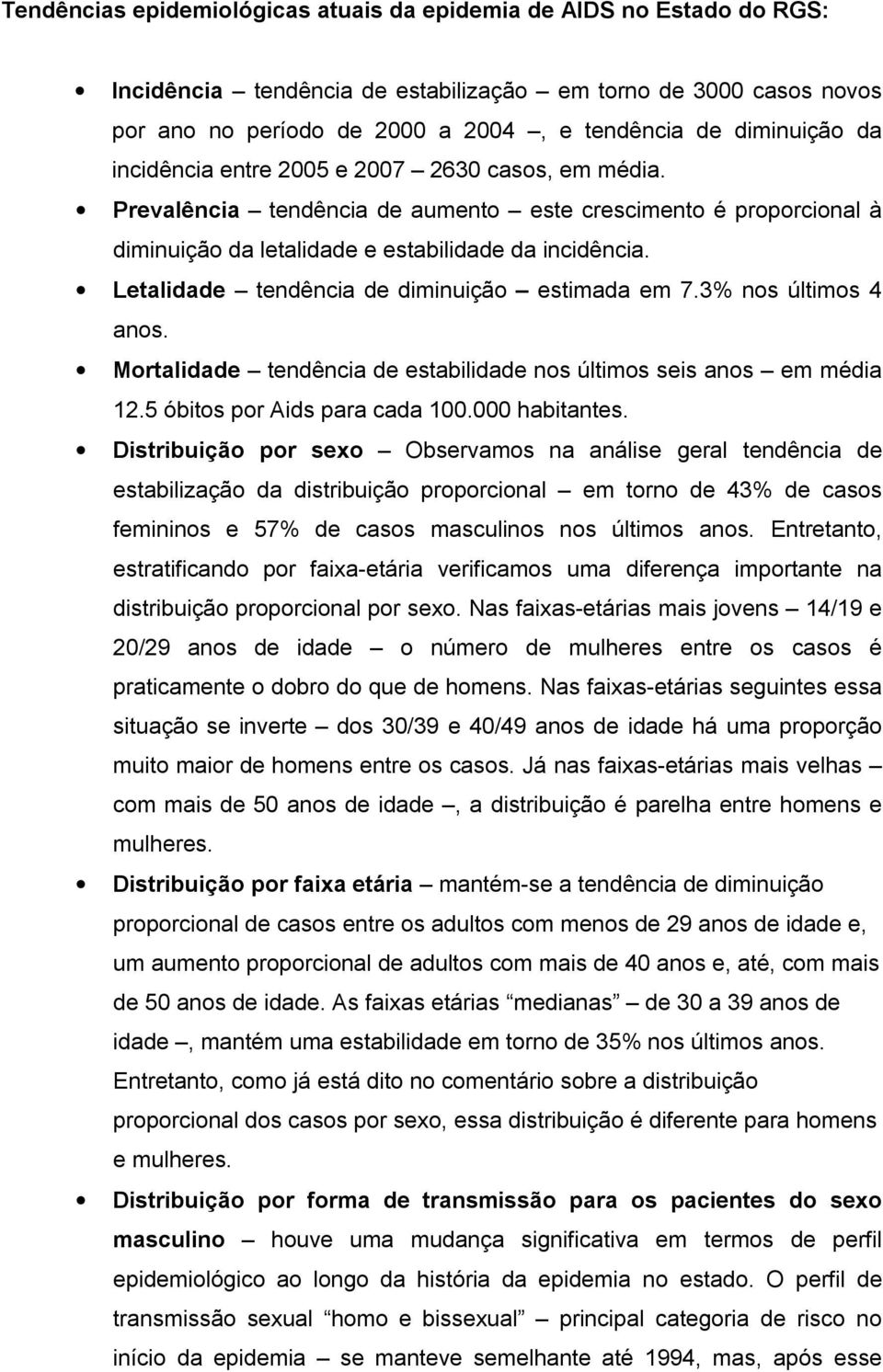 Letalidade tendência de diminuição estimada em 7.3% nos últimos 4 anos. Mortalidade tendência de estabilidade nos últimos seis anos em média 12.5 óbitos por Aids para cada 100.000 habitantes.