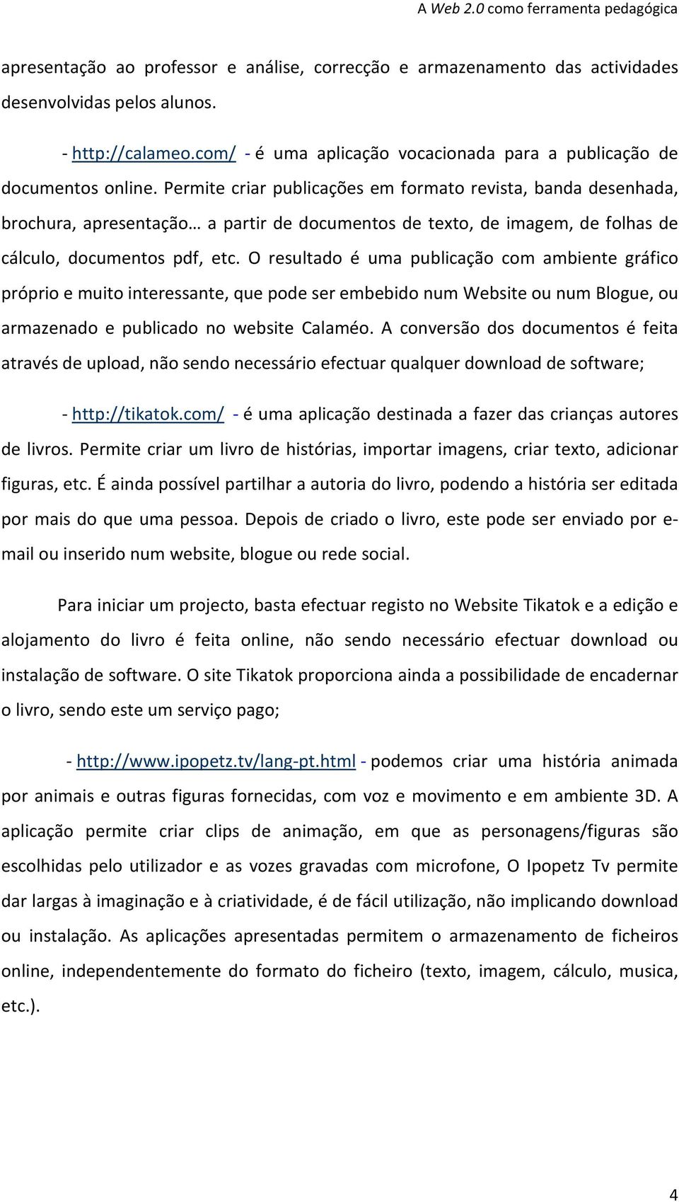 O resultado é uma publicação com ambiente gráfico próprio e muito interessante, que pode ser embebido num Website ou num Blogue, ou armazenado e publicado no website Calaméo.