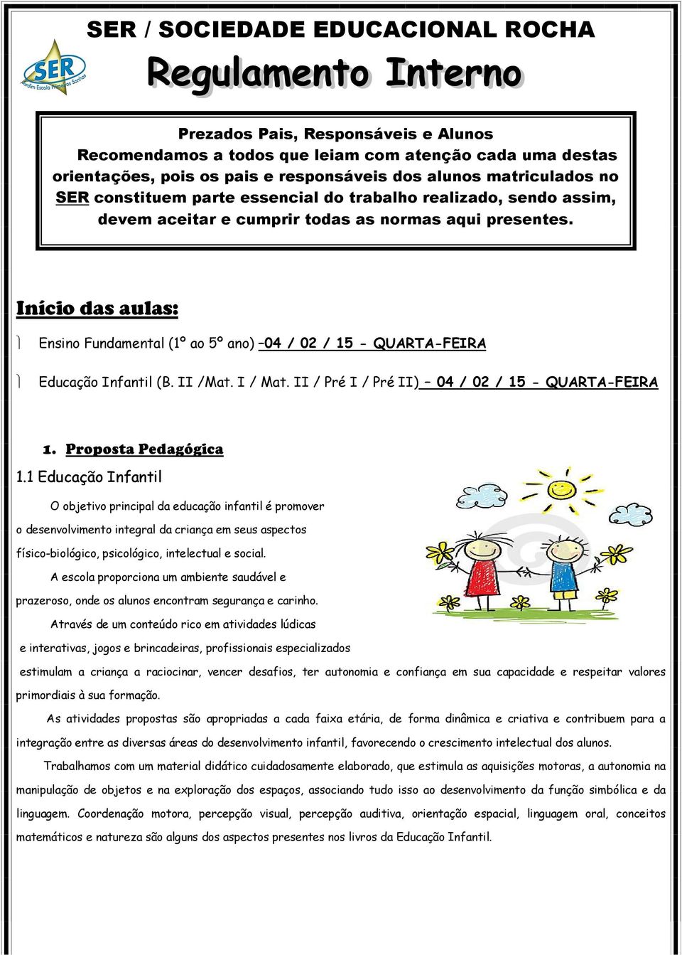 Início das aulas: Ensino Fundamental (1º ao 5º ano) 04 / 02 / 15 - QUARTA-FEIRA Educação Infantil (B. II /Mat. I / Mat. II / Pré I / Pré II) 04 / 02 / 15 - QUARTA-FEIRA 1. Proposta Pedagógica 1.