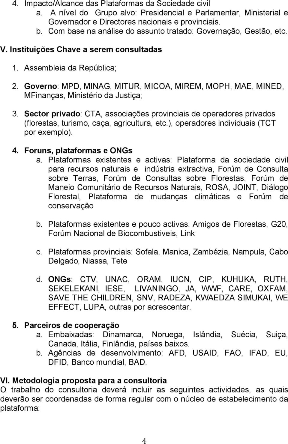 Governo: MPD, MINAG, MITUR, MICOA, MIREM, MOPH, MAE, MINED, MFinanças, Ministério da Justiça; 3.