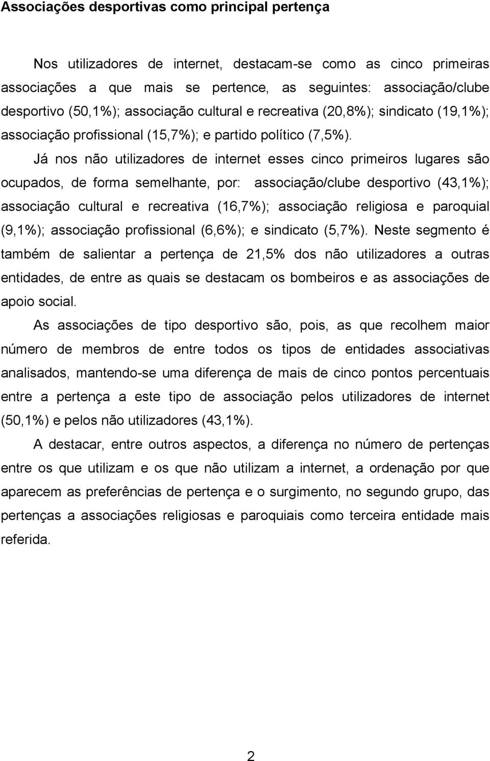 Já nos não utilizadores de internet esses cinco primeiros lugares são ocupados, de forma semelhante, por: associação/clube desportivo (43,1%); associação cultural e recreativa (16,7%); associação