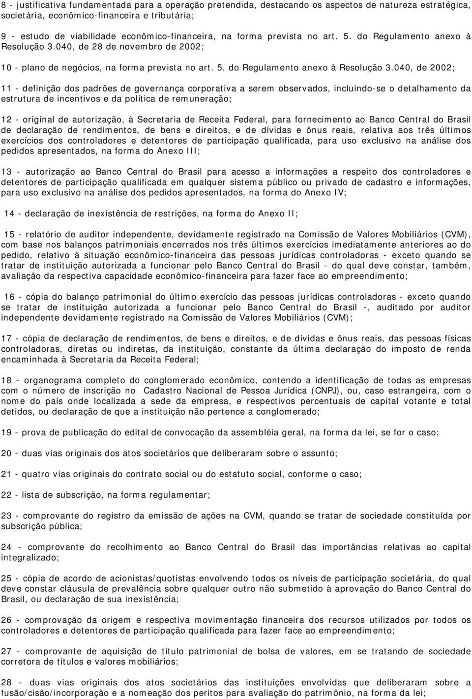 040, de 28 de novembro de 2002; 10 - plano de negócios, na forma prevista no art. 5. do Regulamento anexo à Resolução 3.