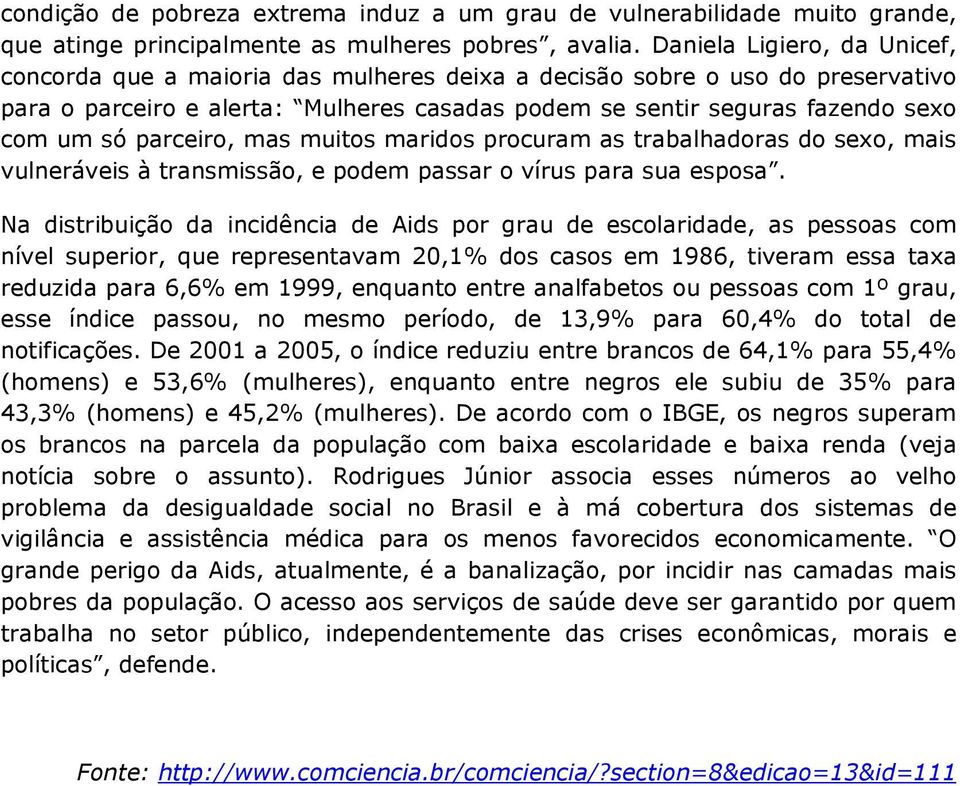 parceiro, mas muitos maridos procuram as trabalhadoras do sexo, mais vulneráveis à transmissão, e podem passar o vírus para sua esposa.