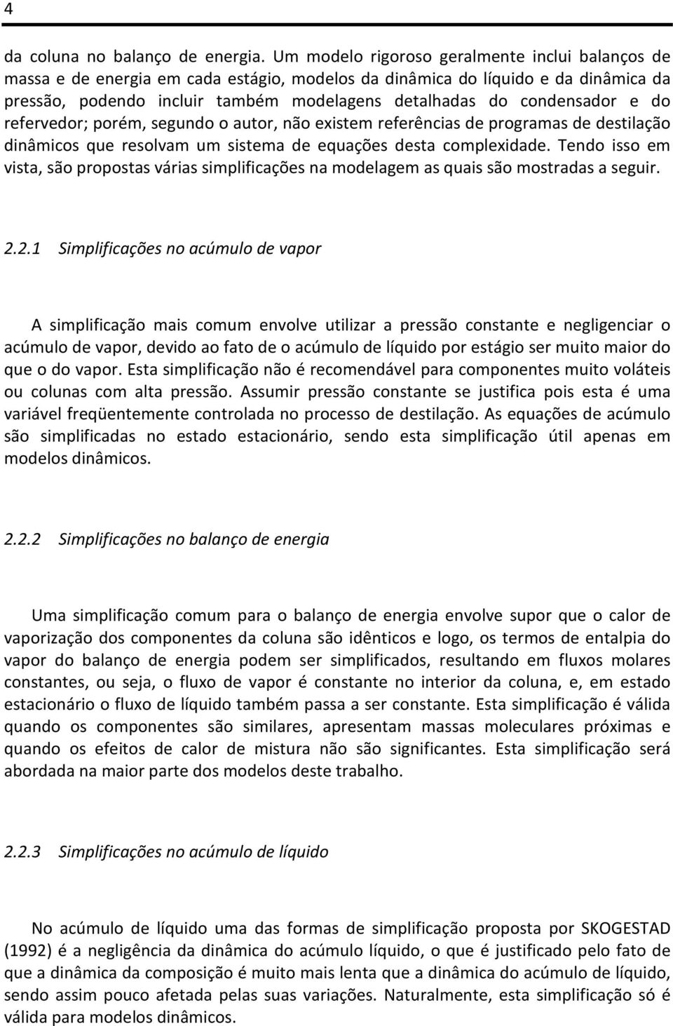 condensador e do refervedor; porém, segundo o autor, não existem referências de programas de destilação dinâmicos que resolvam um sistema de equações desta complexidade.