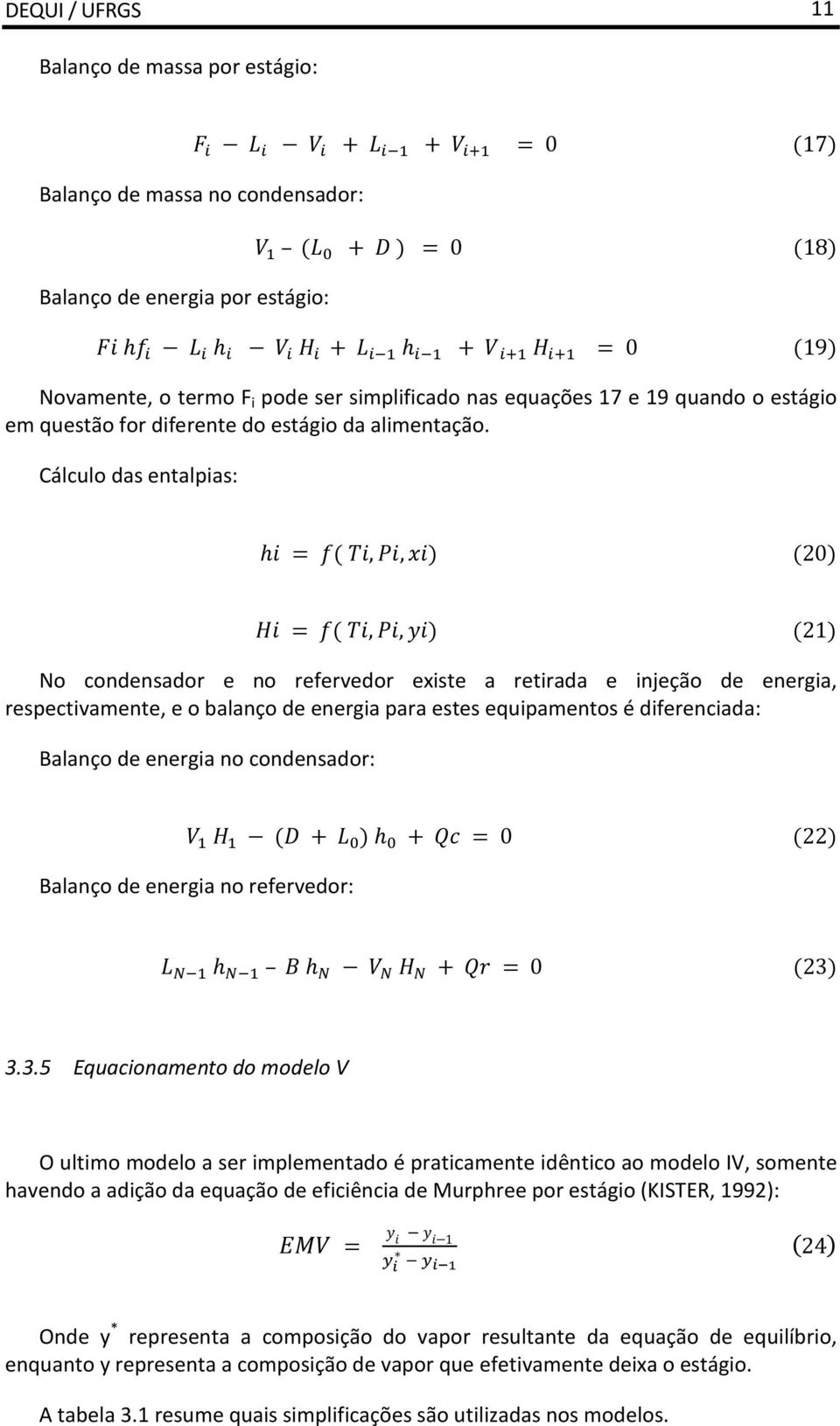 Cálculo das entalpias: No condensador e no refervedor existe a retirada e injeção de energia, respectivamente, e o balanço de energia para estes equipamentos é diferenciada: Balanço de energia no