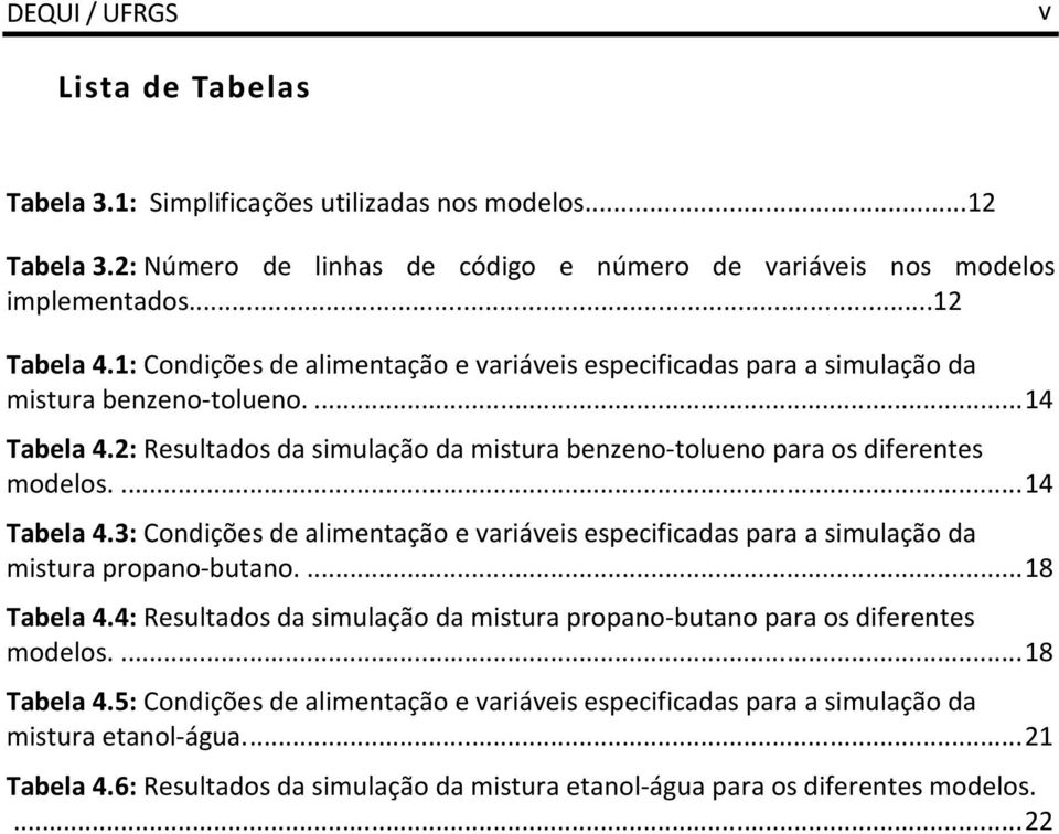... 14 Tabela 4.3: Condições de alimentação e variáveis especificadas para a simulação da mistura propano-butano.... 18 Tabela 4.