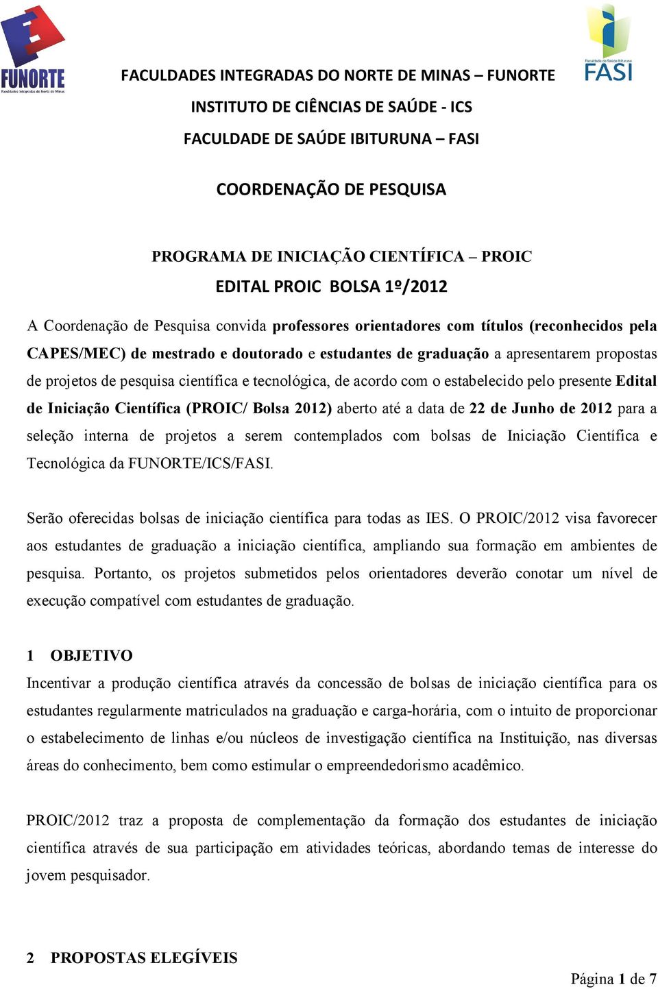 projetos de pesquisa científica e tecnológica, de acordo com o estabelecido pelo presente Edital de Iniciação Científica (PROIC/ Bolsa 2012) aberto até a data de 22 de Junho de 2012 para a seleção