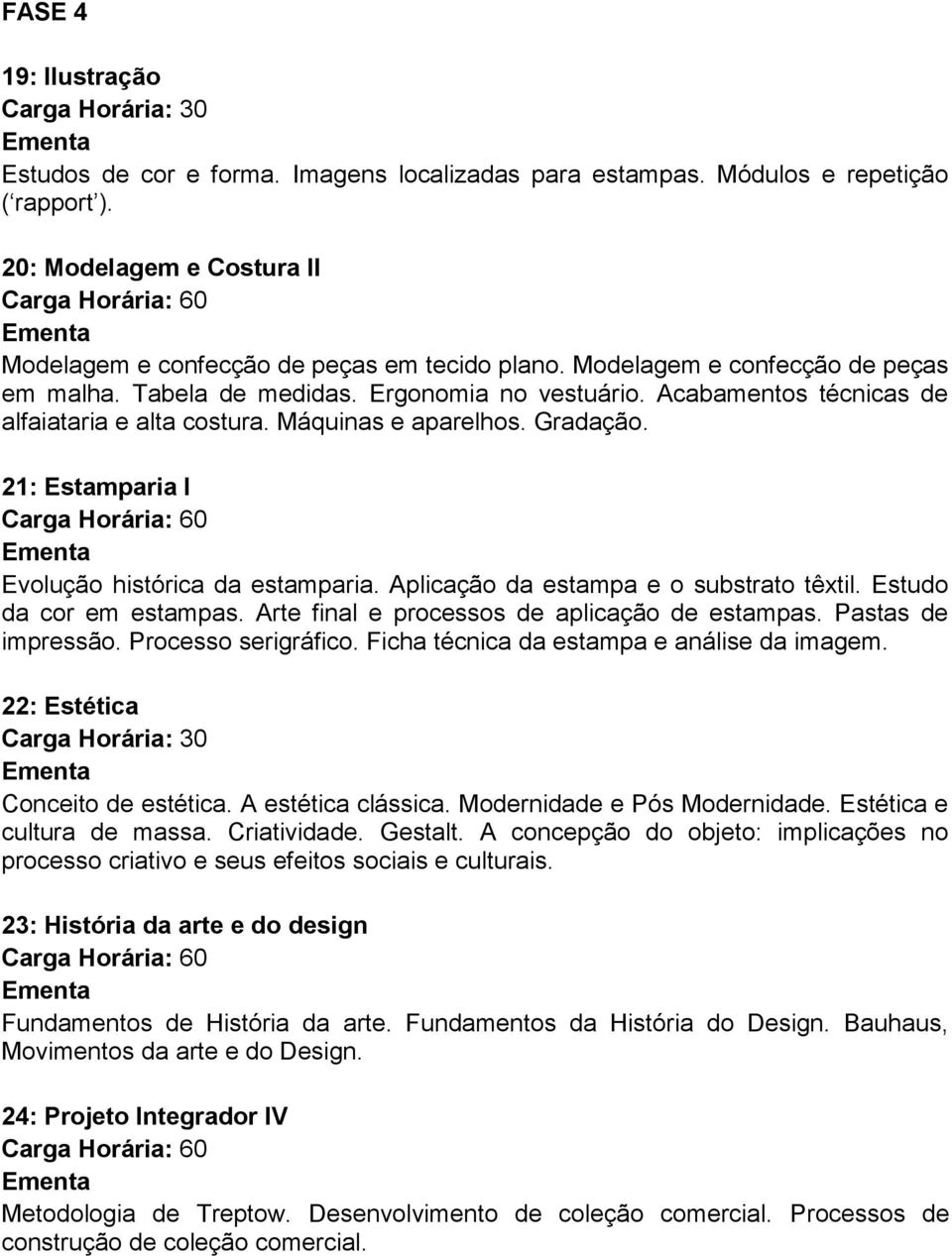 21: Estamparia I Evolução histórica da estamparia. Aplicação da estampa e o substrato têxtil. Estudo da cor em estampas. Arte final e processos de aplicação de estampas. Pastas de impressão.