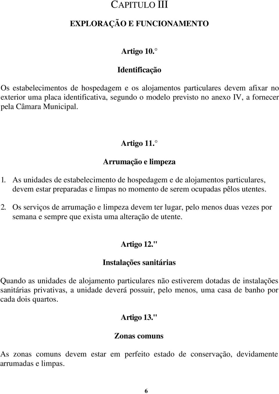 Municipal. Artigo 11. Arrumação e limpeza 1. As unidades de estabelecimento de hospedagem e de alojamentos particulares, devem estar preparadas e limpas no momento de serem ocupadas pêlos utentes. 2.