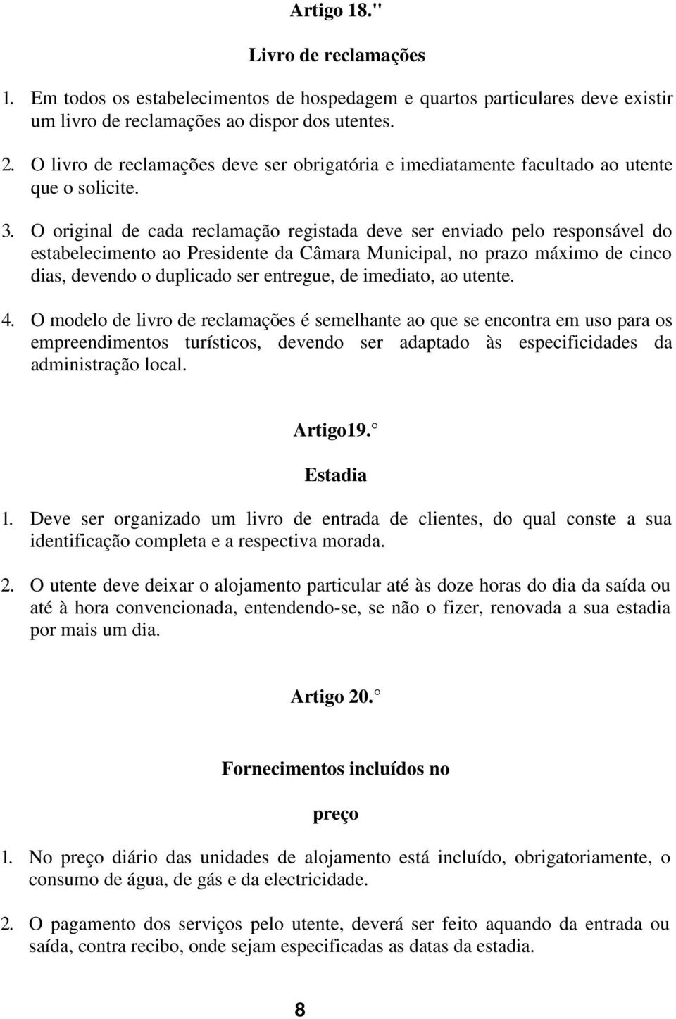 O original de cada reclamação registada deve ser enviado pelo responsável do estabelecimento ao Presidente da Câmara Municipal, no prazo máximo de cinco dias, devendo o duplicado ser entregue, de